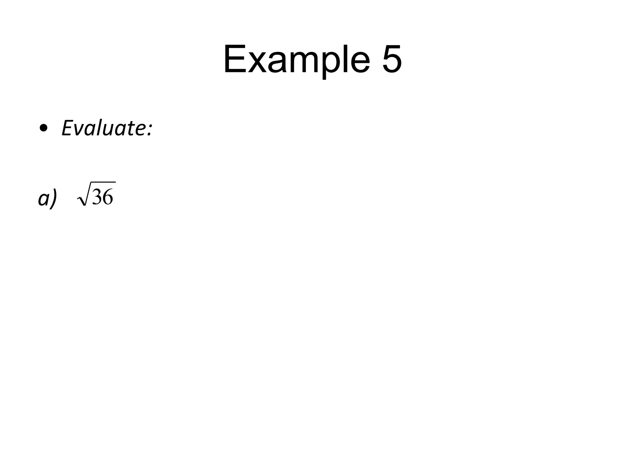 Example 5
• Evaluate:
a)

36

 