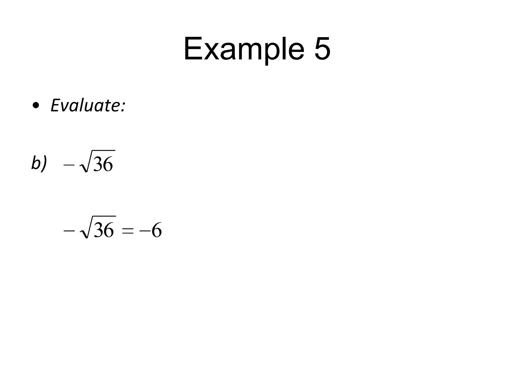 Example 5
• Evaluate:
b)

36

36

6

 