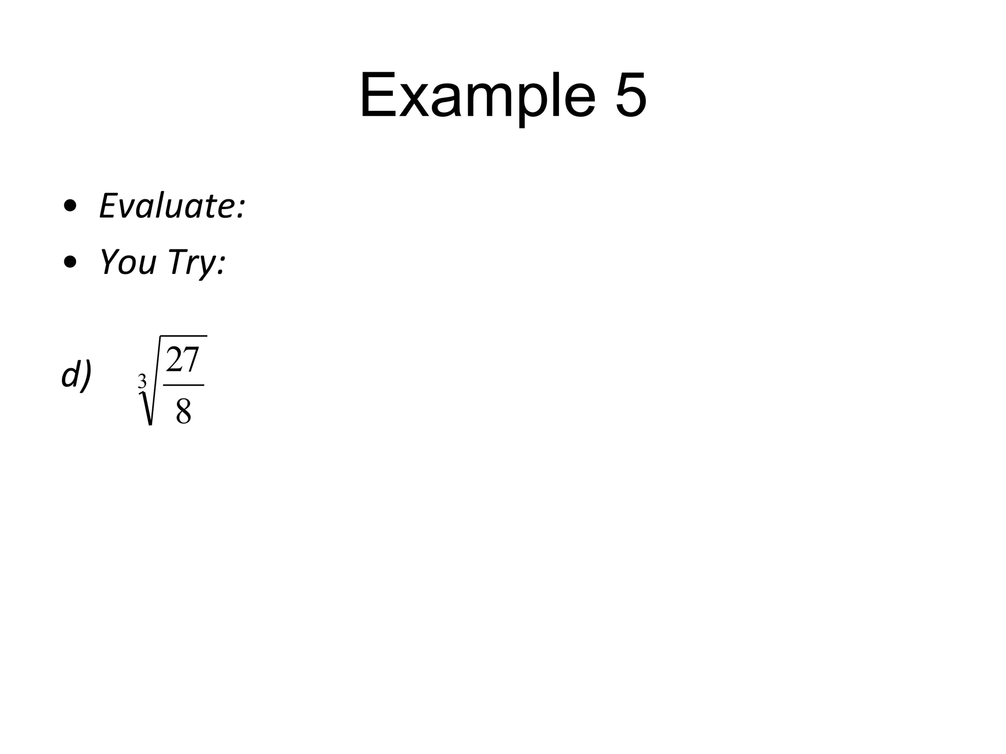 Example 5
• Evaluate:
• You Try:
d)

3

27
8

 