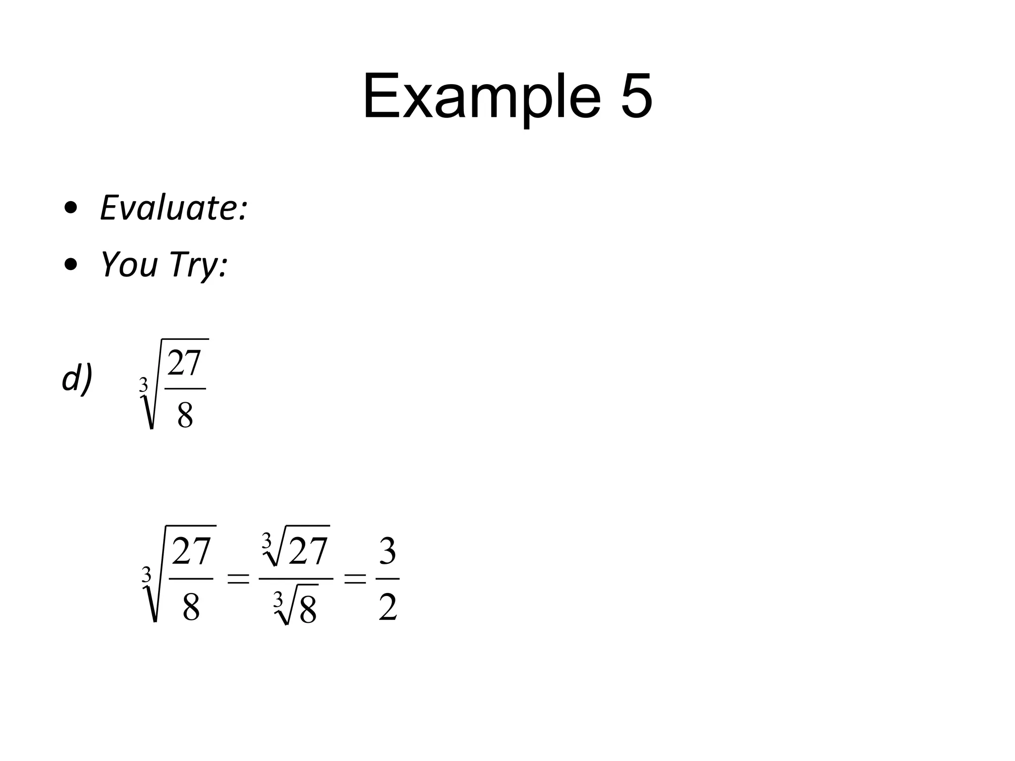 Example 5
• Evaluate:
• You Try:
d)

3

27
8

3

27
8

3

27
3
8

3
2

 
