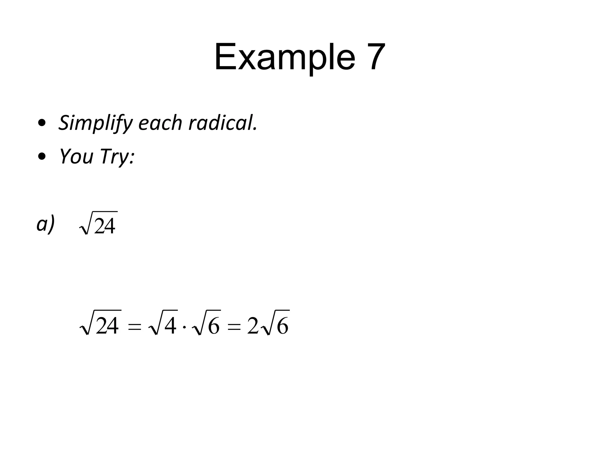 Example 7
• Simplify each radical.
• You Try:
a)

24

24

4

6

2 6

 