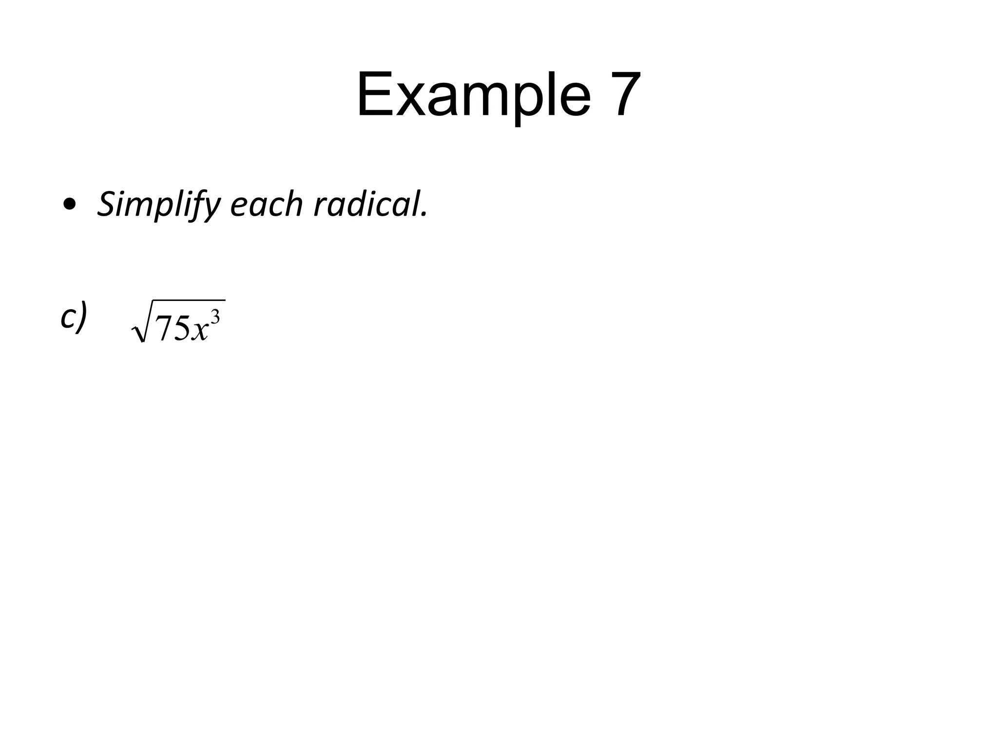 Example 7
• Simplify each radical.
c)

75x3

 