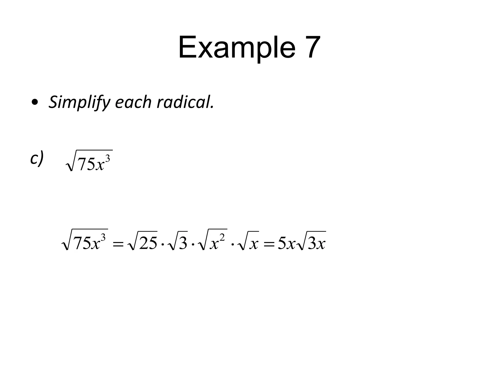 Example 7
• Simplify each radical.
c)

75x3

75x3

25

3

x2

x

5x 3x

 