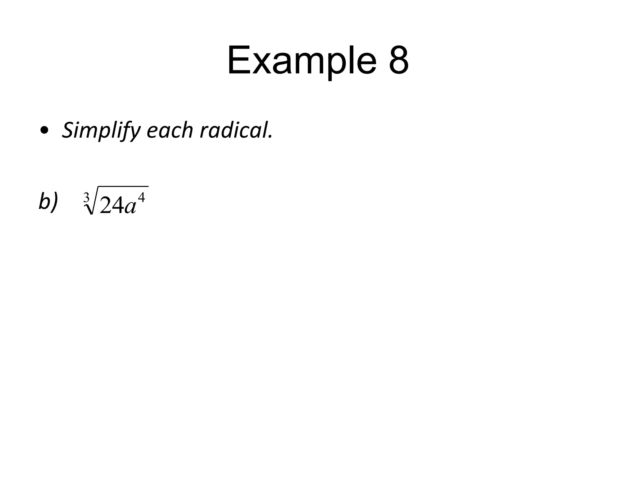 Example 8
• Simplify each radical.
b)

3

24a 4

 
