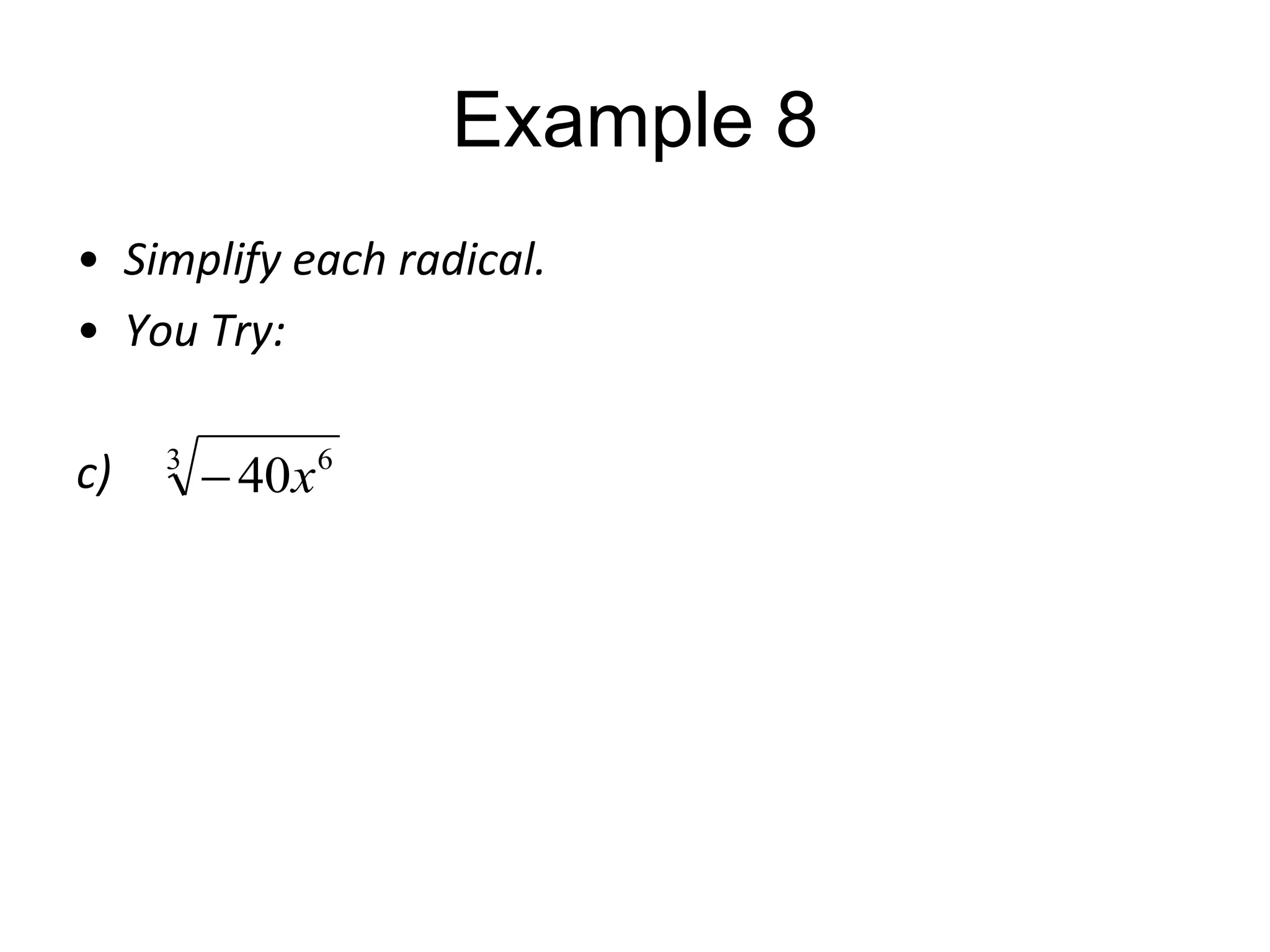 Example 8
• Simplify each radical.
• You Try:
c)

3

40x6

 