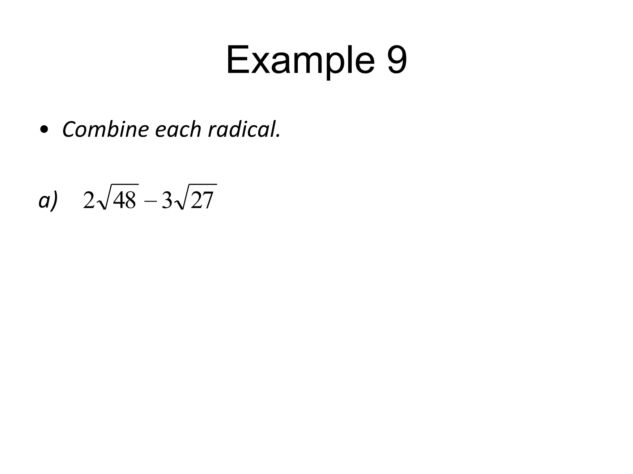 Example 9
• Combine each radical.
a)

2 48 3 27

 