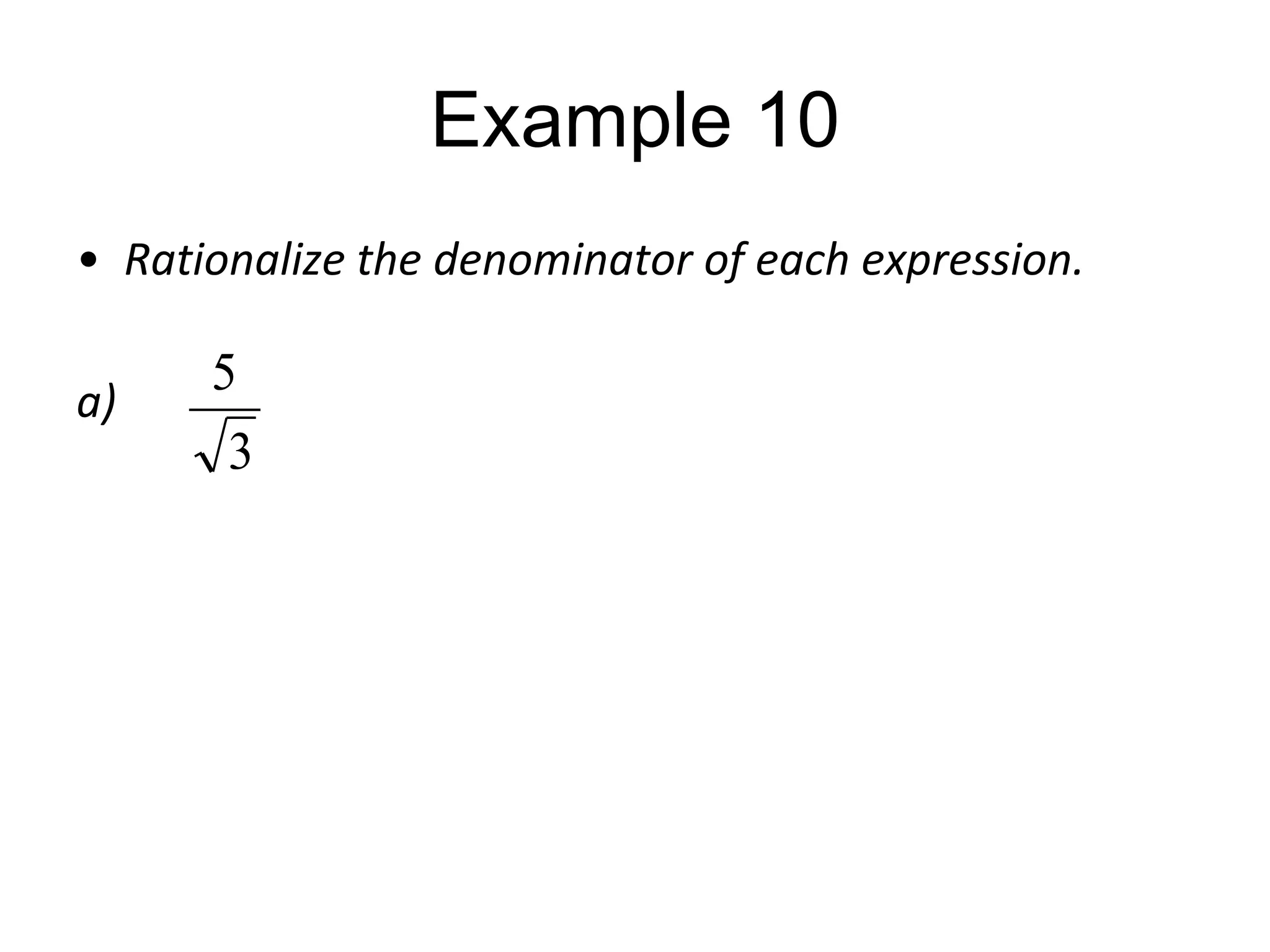 Example 10
• Rationalize the denominator of each expression.
a)

5
3

 