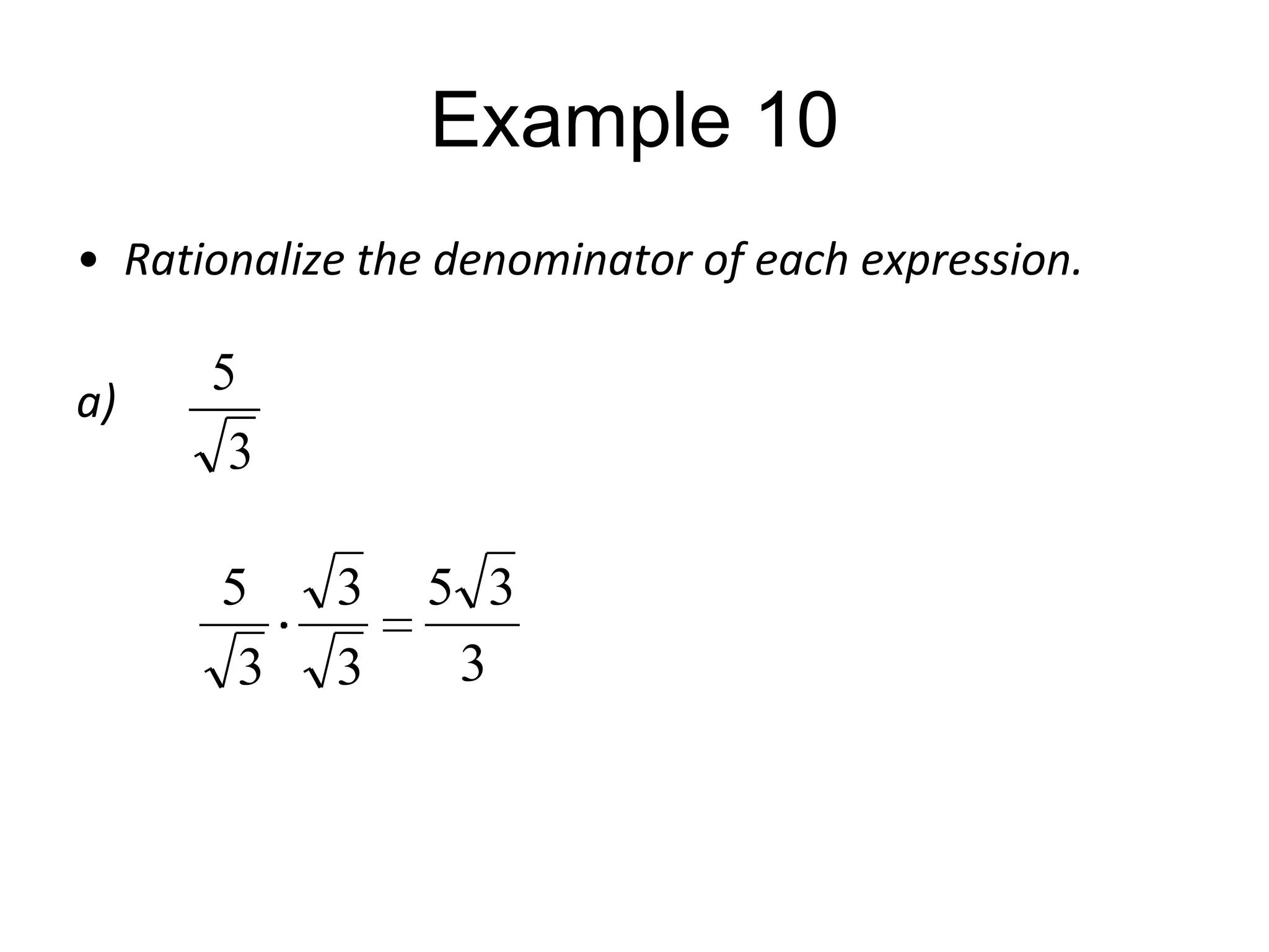 Example 10
• Rationalize the denominator of each expression.
a)

5
3

5
3

3
3

5 3
3

 