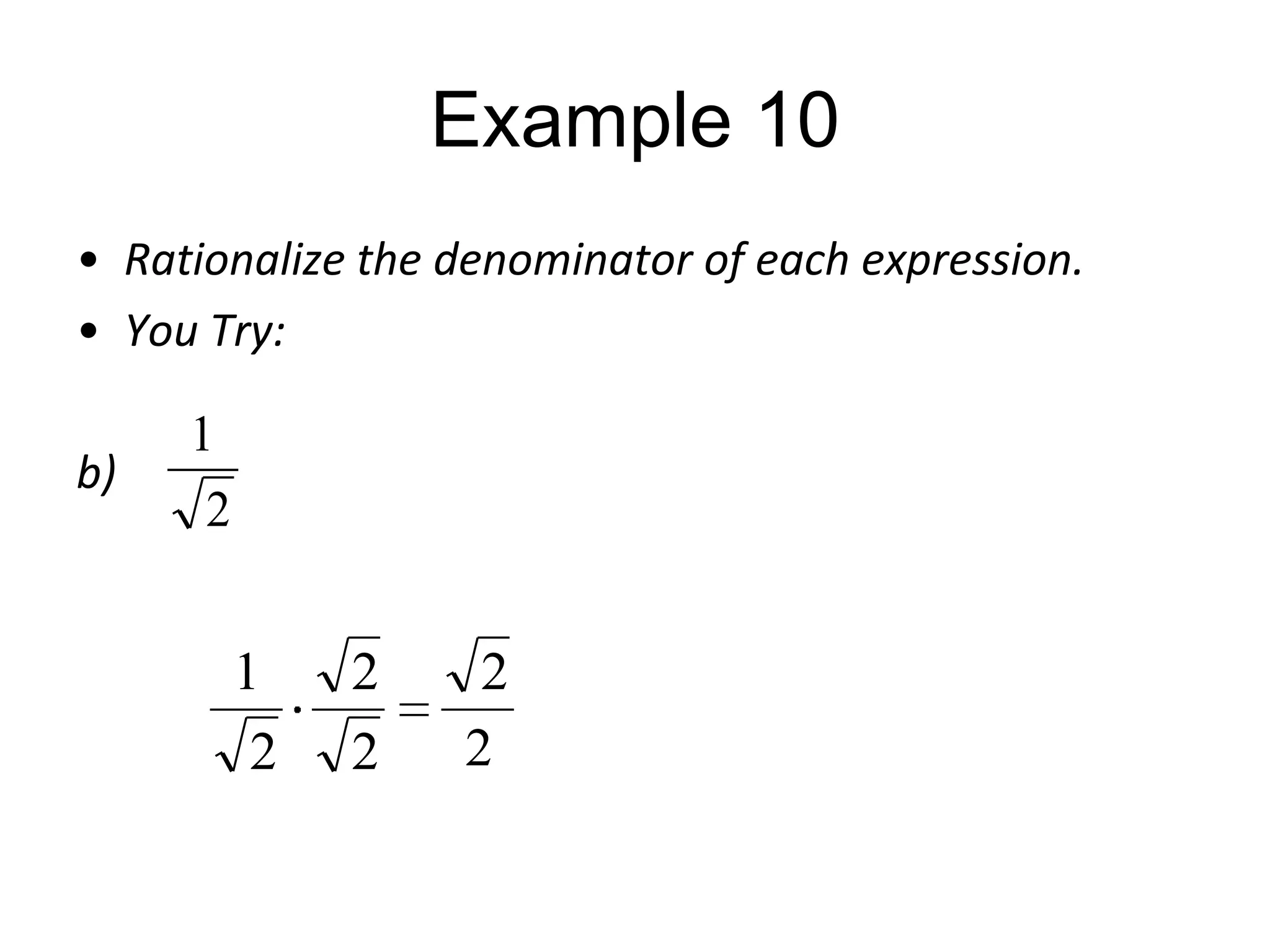 Example 10
• Rationalize the denominator of each expression.
• You Try:
b)

1
2

1
2

2
2

2
2

 