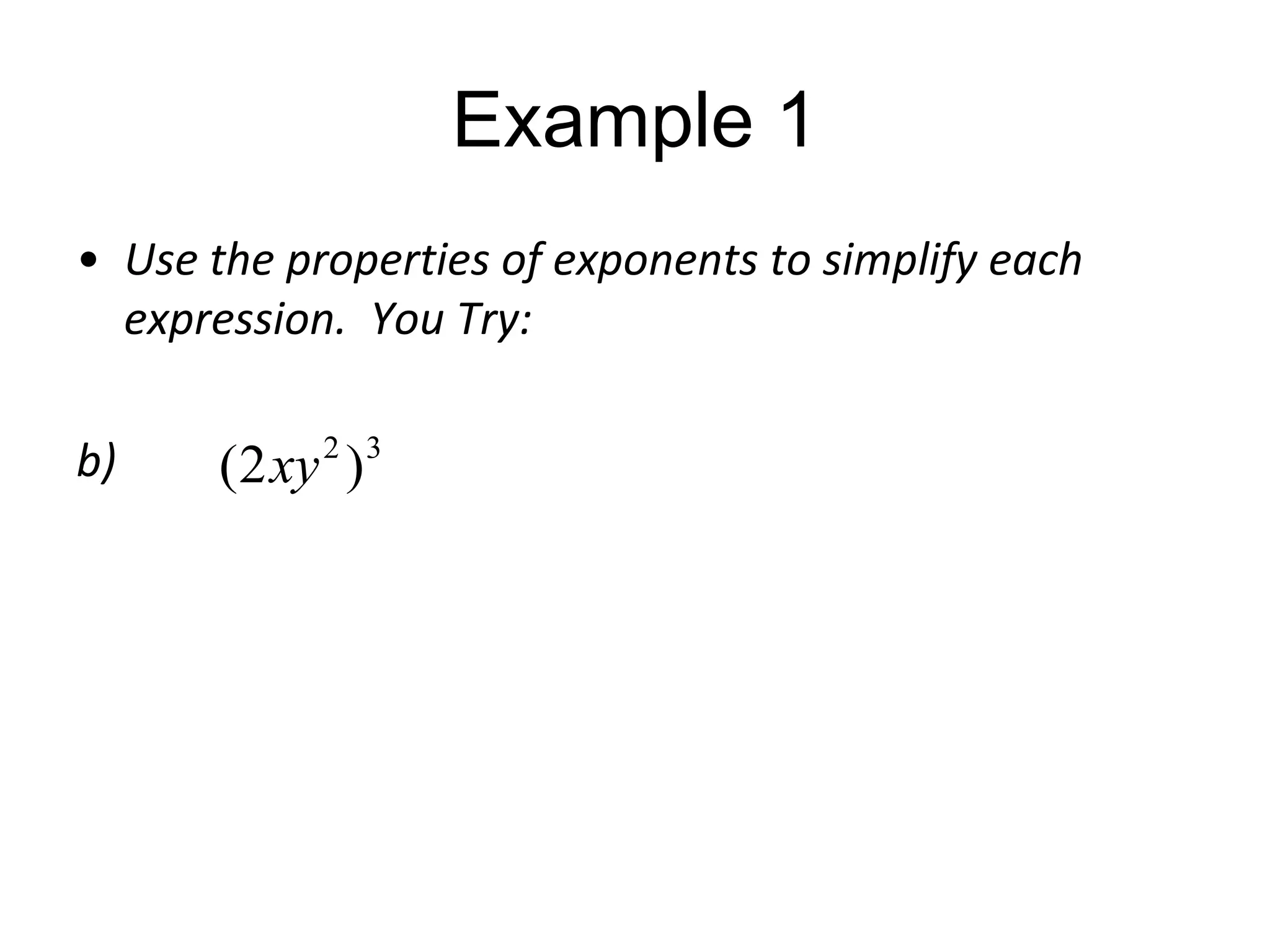 Example 1
• Use the properties of exponents to simplify each
expression. You Try:
b)

2 3

(2 xy )

 