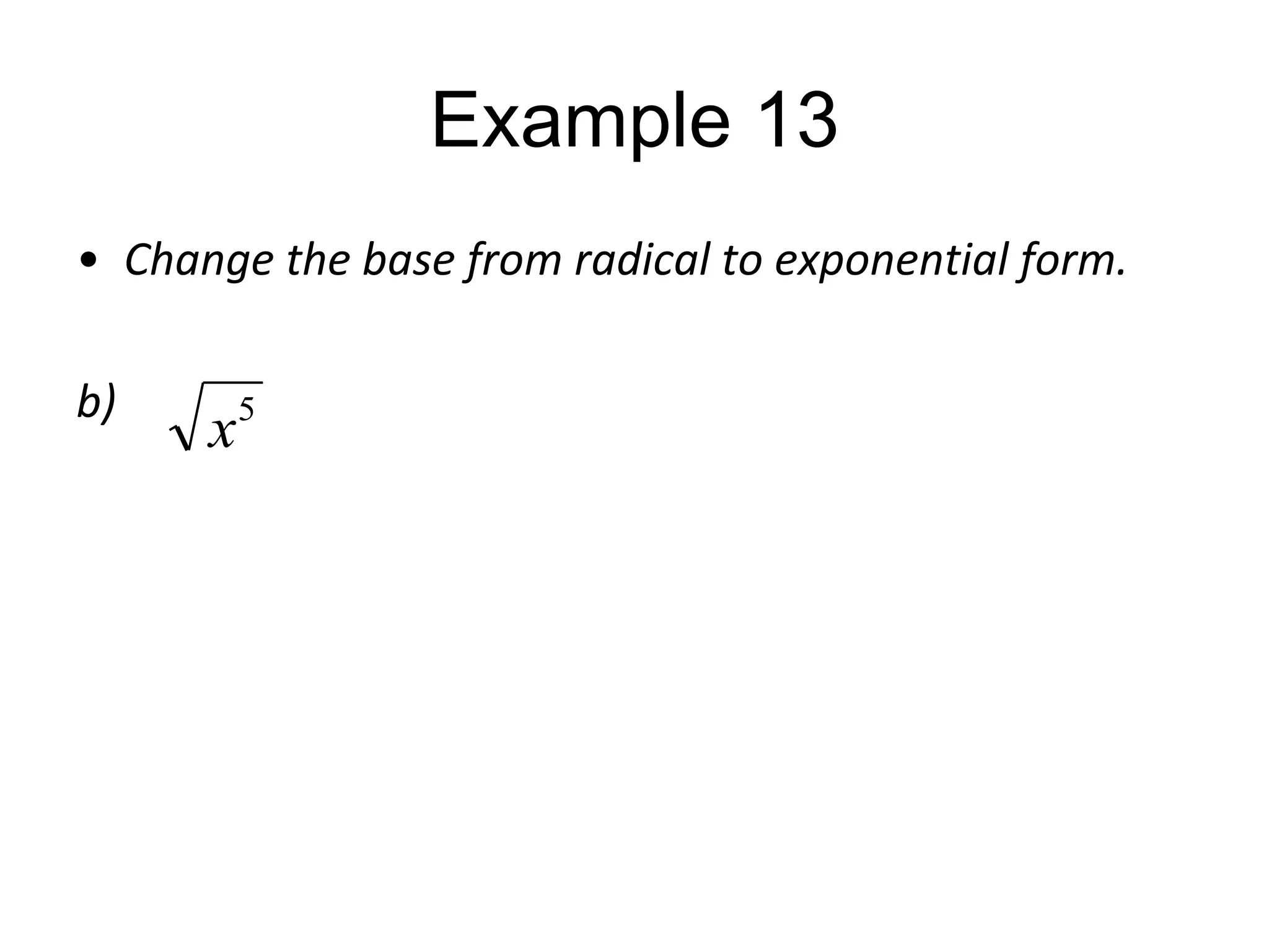 Example 13
• Change the base from radical to exponential form.
b)

x

5

 