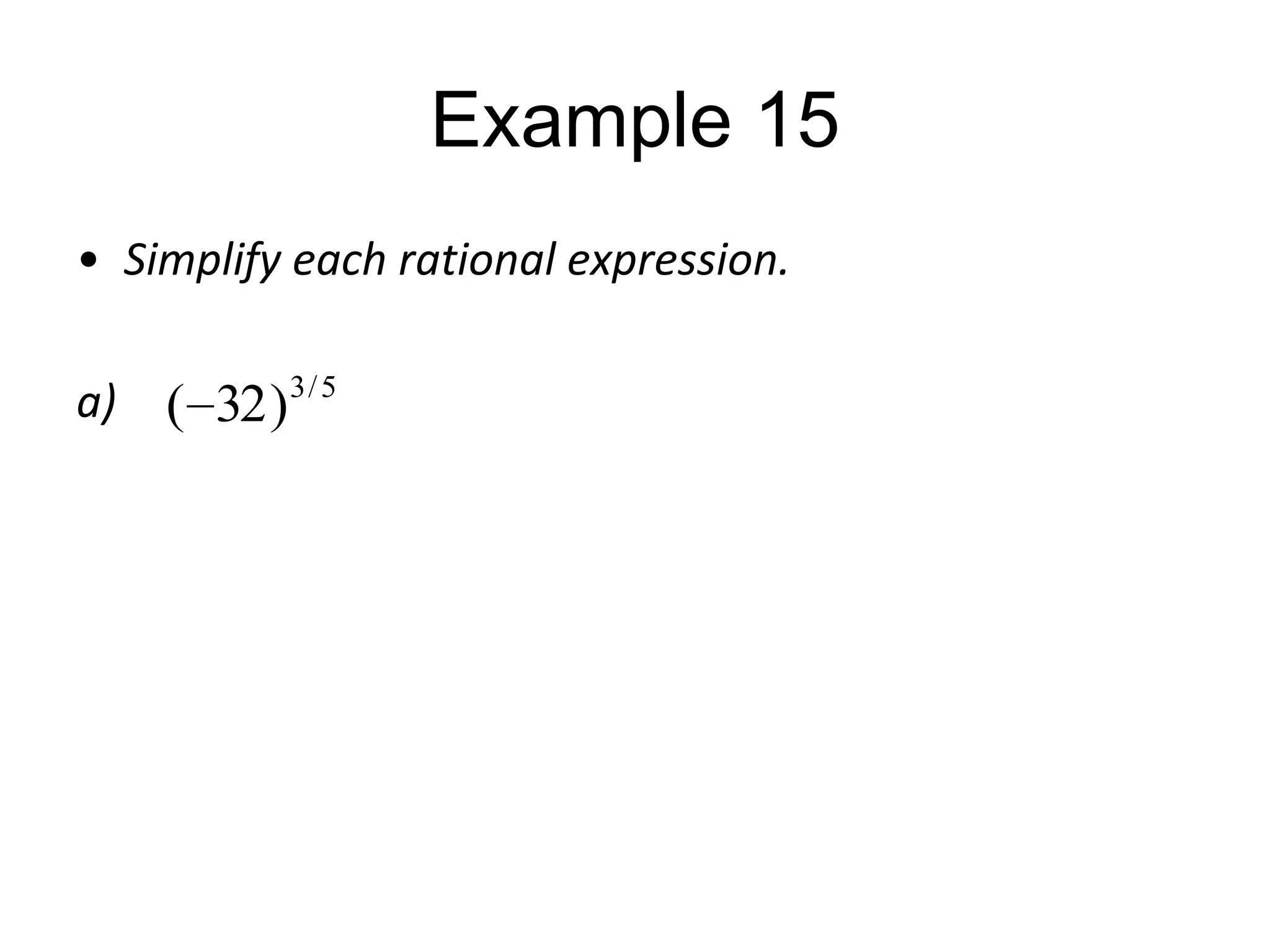 Example 15
• Simplify each rational expression.
a)

( 32 ) 3 / 5

 