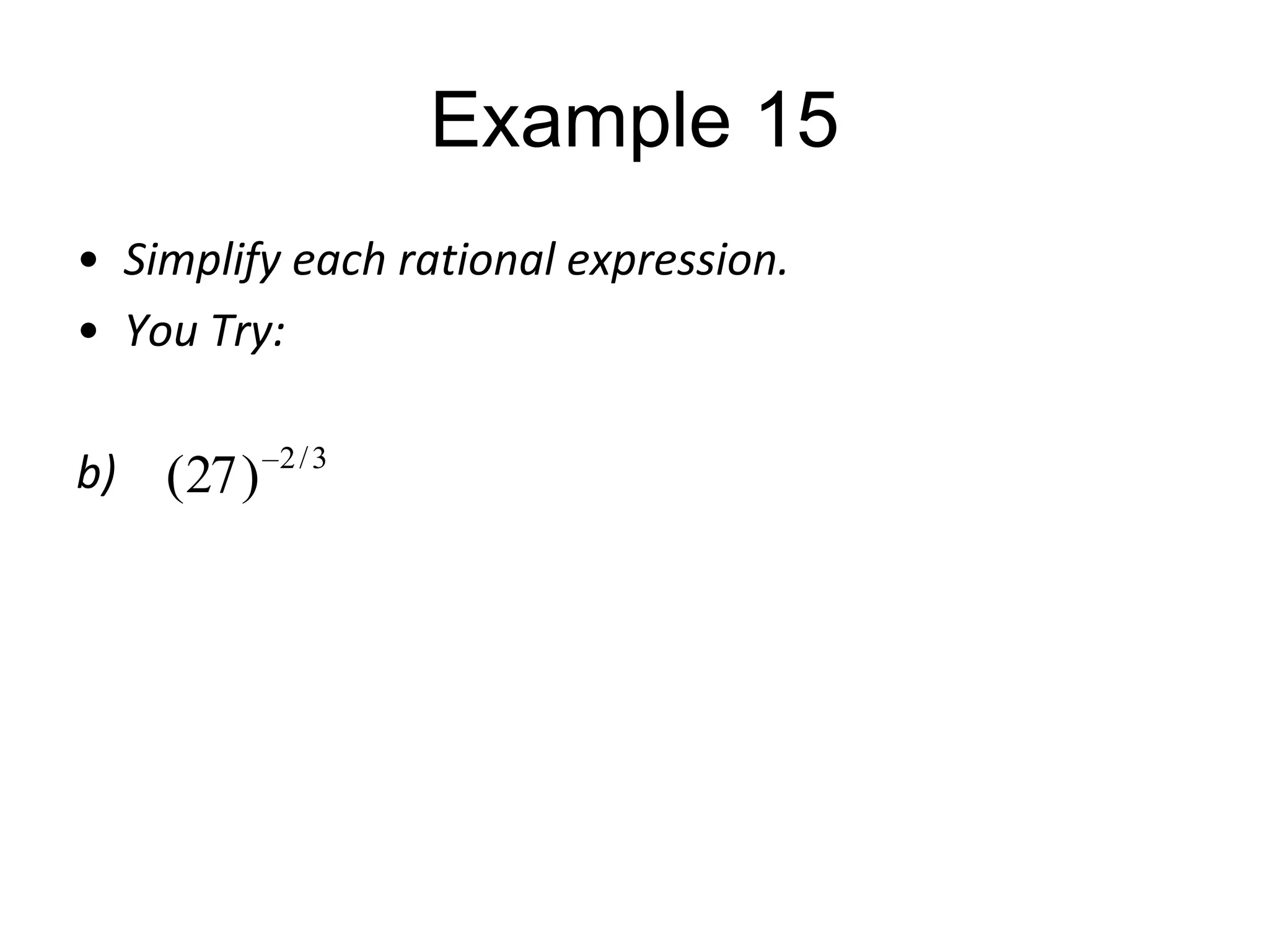 Example 15
• Simplify each rational expression.
• You Try:
b)

(27 )

2/3

 