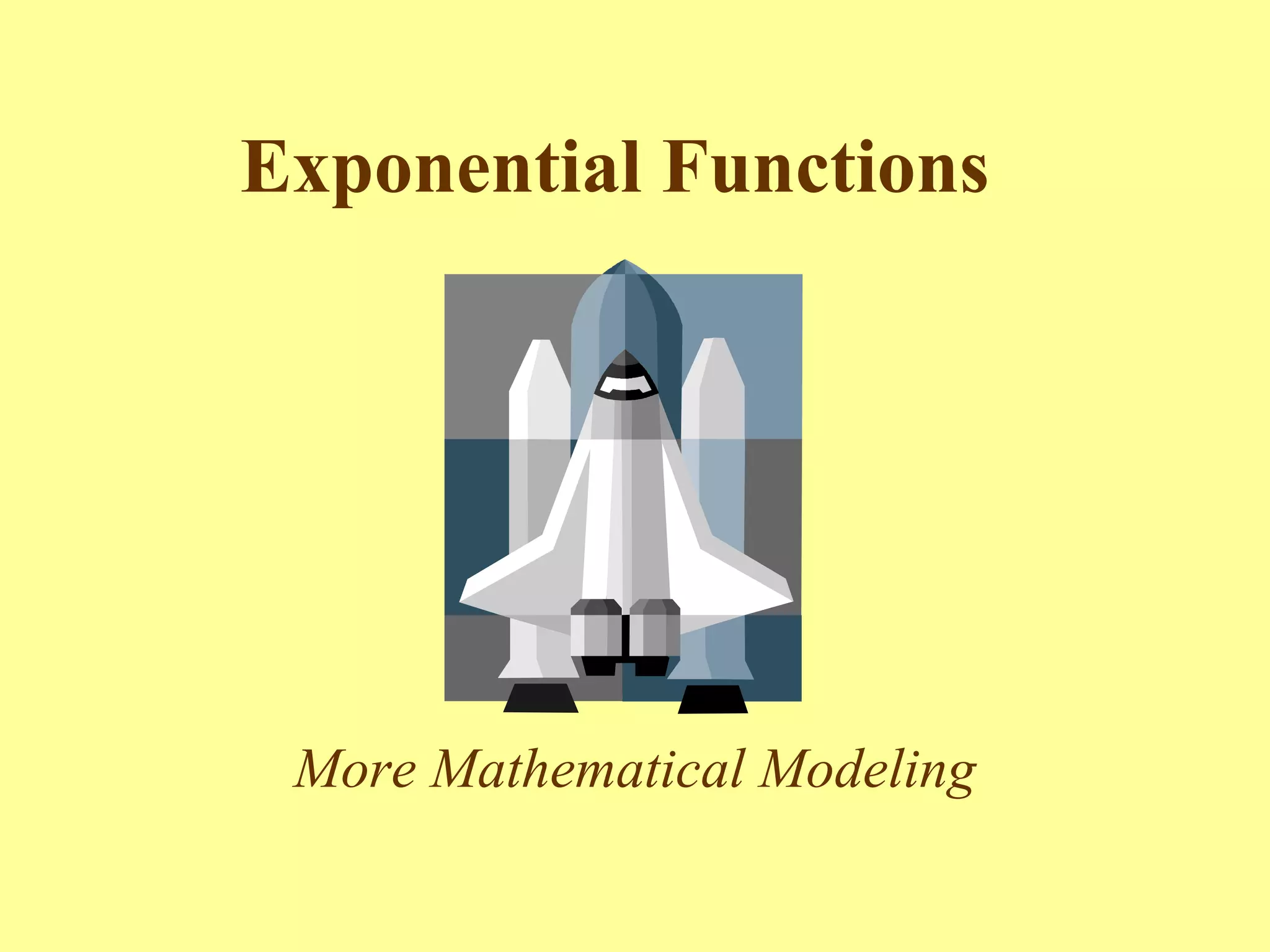 Exponential Functions   More Mathematical Modeling 