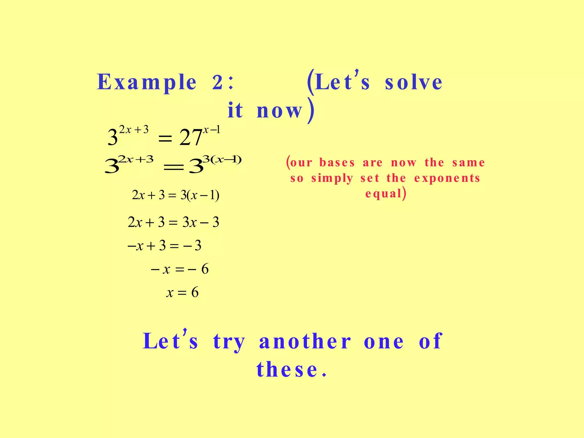 Example 2:  (Let’s solve it now) (our bases are now the same so simply set the exponents equal) Let’s try another one of these. 
