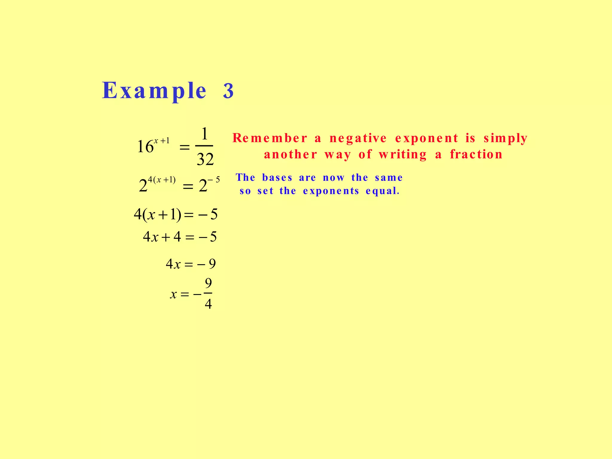 Example 3 Remember a negative exponent is simply  another way of writing a fraction The bases are now the same so set the exponents equal. 