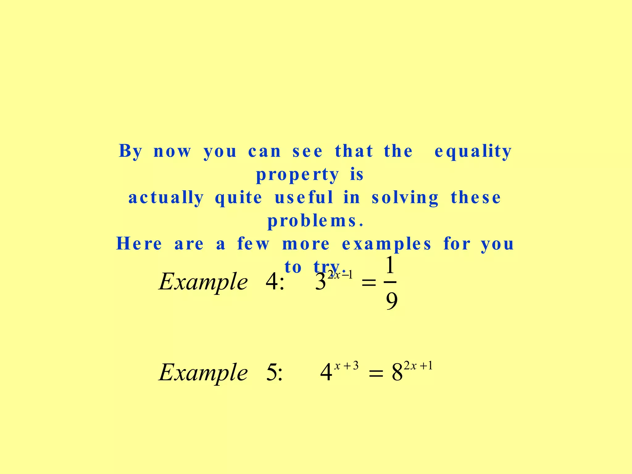 By now you can see that the  equality property is  actually quite useful in solving these problems. Here are a few more examples for you to try. 