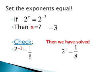 x

2
◦If 2
◦Then x=?
◦Check:
-3= 1
◦2
8

3

3
Then we have solved

2

x

1
8

 