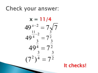 x = 11/4
x 2

49 11
49 4

2

3
4
3
2 4

73 7
7 23
2
3
2

49

7

(7 )

7

It checks!

 