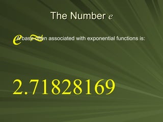 The Number
The Number e
e
e 
2.71828169
A base often associated with exponential functions is:
 