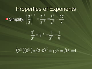 Properties of Exponents
Properties of Exponents
3
2
3

 

 
 
3
3
2
3


3
3
3
2

7
9
3
3
 2
3
2
1
3

1
9

  
1 1
2 2
2 8 
1
2
16 16

27
8

4

 
1
2
2 8
 
Simplify:
Simplify:
 