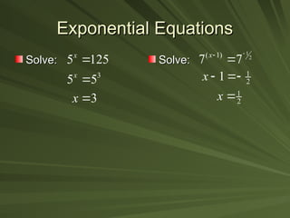 Exponential Equations
Exponential Equations
Solve:
Solve: Solve:
Solve:
5 125
x

3
5 5
x

3
x 
1
2
( 1)
7 7
x 


1
2
1
x  
1
2
x 
 