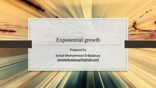 Exponential growth
Prepared by
Ismail Mohammad El-Badawy
ismailelbadawy@gmail.com
 