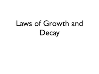 Laws of Growth and
      Decay
 