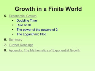 Growth in a Finite World
5. Exponential Growth
• Doubling Time
• Rule of 70
• The power of the powers of 2
• The Logarithmic Plot
6. Summary
7. Further Readings
8. Appendix: The Mathematics of Exponential Growth
 