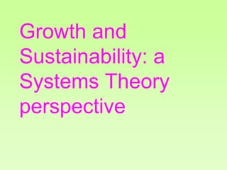 Growth and
Sustainability: a
Systems Theory
perspective
 