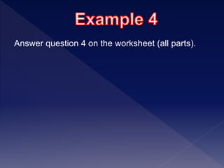 Answer question 4 on the worksheet (all parts).
 
