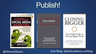 @ShaneGibson Live Blog: SalesAcademy.ca/blog
Publish!
 