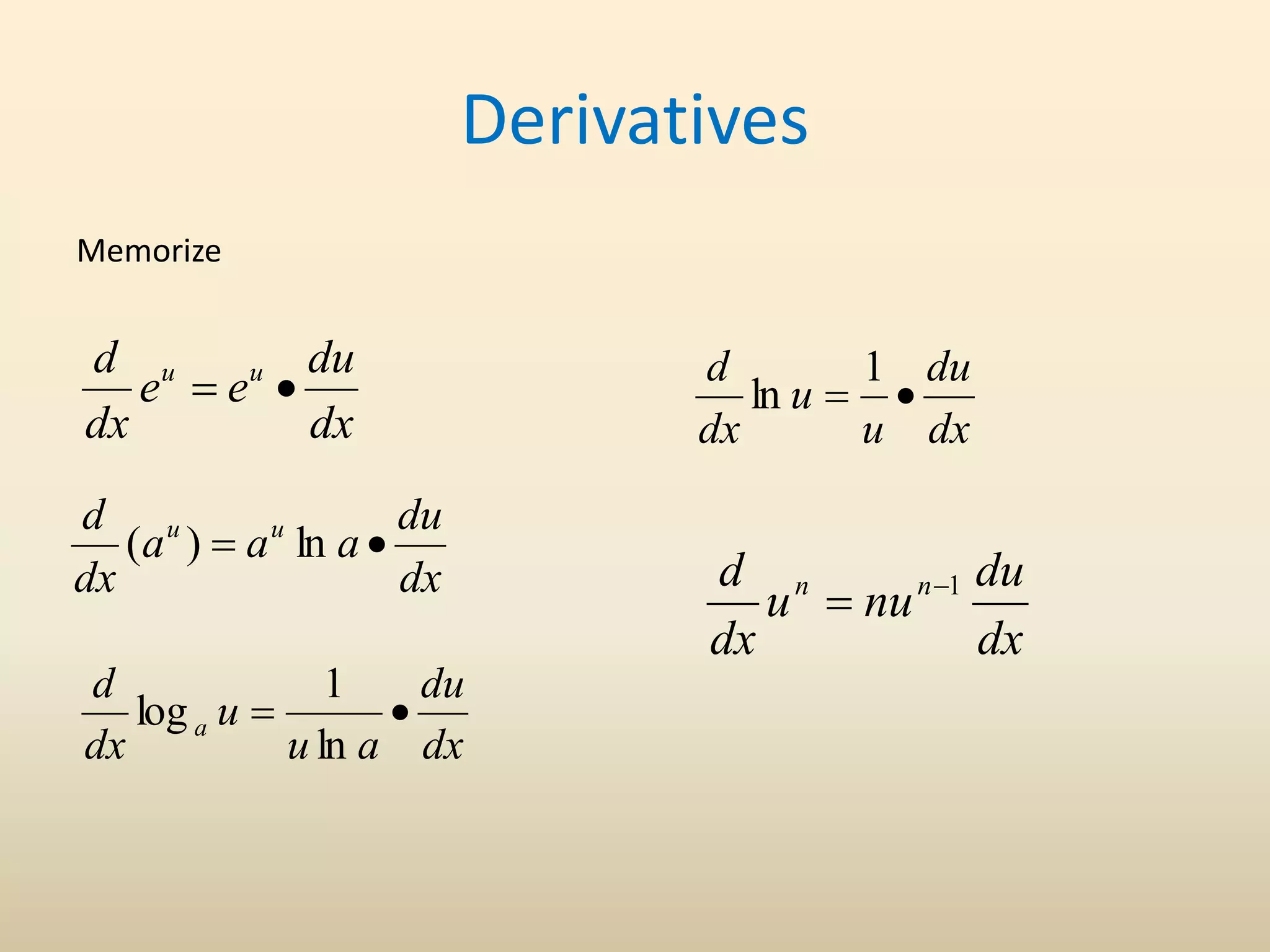 Derivatives
Memorize
dx
du
e
e
dx
d u
u


dx
du
a
a
a
dx
d u
u

 ln
)
(
dx
du
u
u
dx
d


1
ln
dx
du
nu
u
dx
d n
n 1


dx
du
a
u
u
dx
d
a 

ln
1
log
 