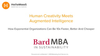 Human Creativity Meets
Augmented Intelligence
How Exponential Organizations Can Be 10x Faster, Better And Cheaper
Personal and confidential © 2018 Marketing As A Service Inc.
 