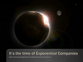 Based on Exponential Organizations from Salim Ismail (©2014 ExO Partners LLC)
 