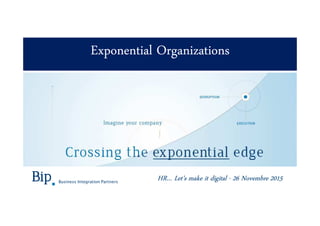 Exponential Organizations
Ars et Inventio
Business Integration Partners
HR… Let’s make it digital - 26 Novembre 2015
 