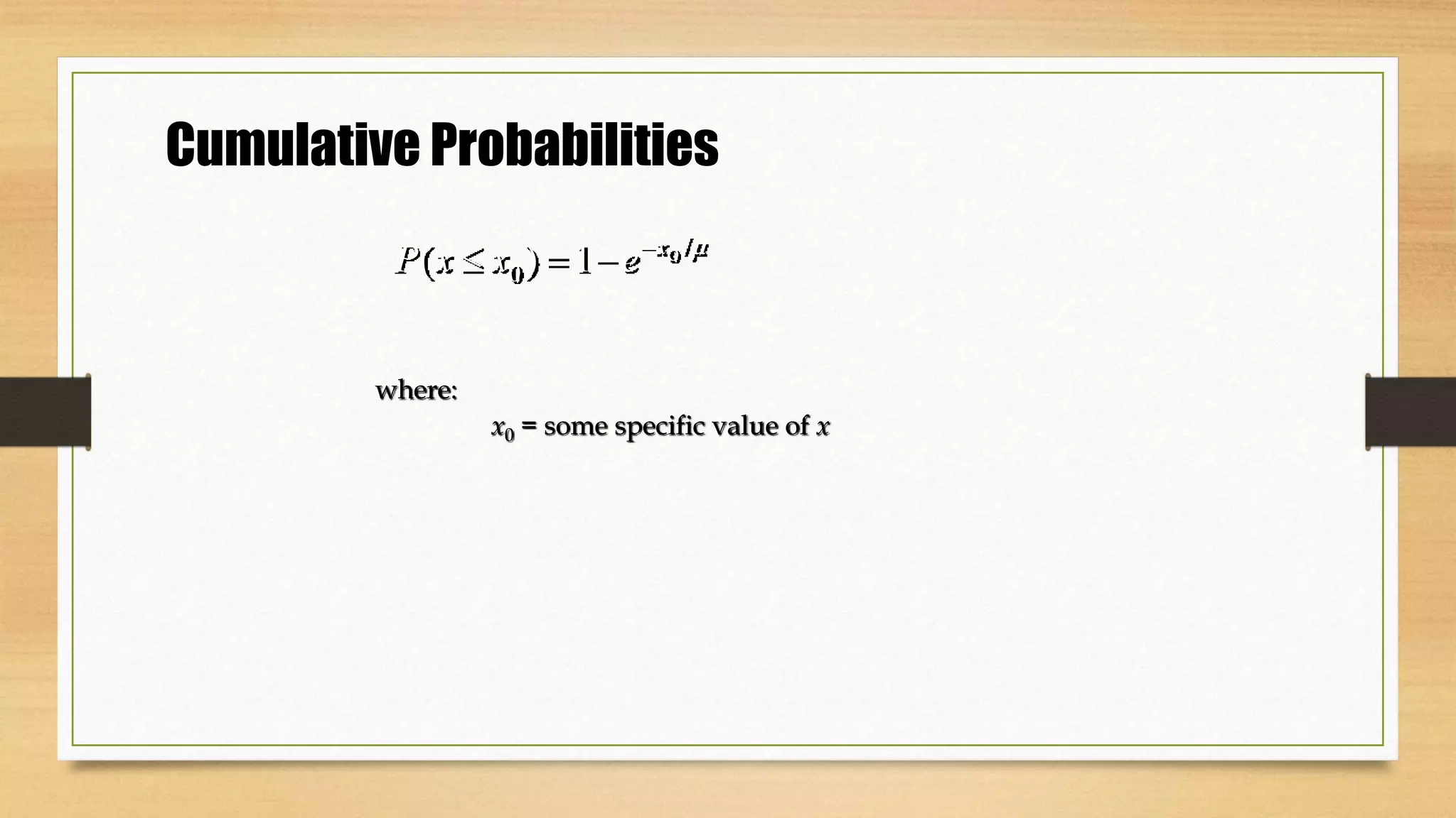 Cumulative Probabilities
P x x e x
( ) /
0 1 o
where:
x0 = some specific value of x