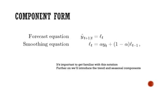 It’s important to get familiar with this notation
Further on we’ll introduce the trend and seasonal components
 