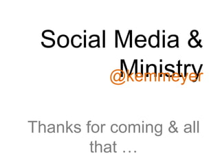 Social Media & Ministry  @kemmeyer Thanks for coming & all that …  