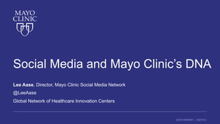 ©2016 MFMER | 3507910-
Social Media and Mayo Clinic’s DNA
Lee Aase, Director, Mayo Clinic Social Media Network
@LeeAase
Global Network of Healthcare Innovation Centers
 