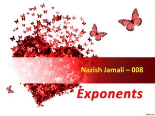 Nazish Jamali – 008
Exponents
 