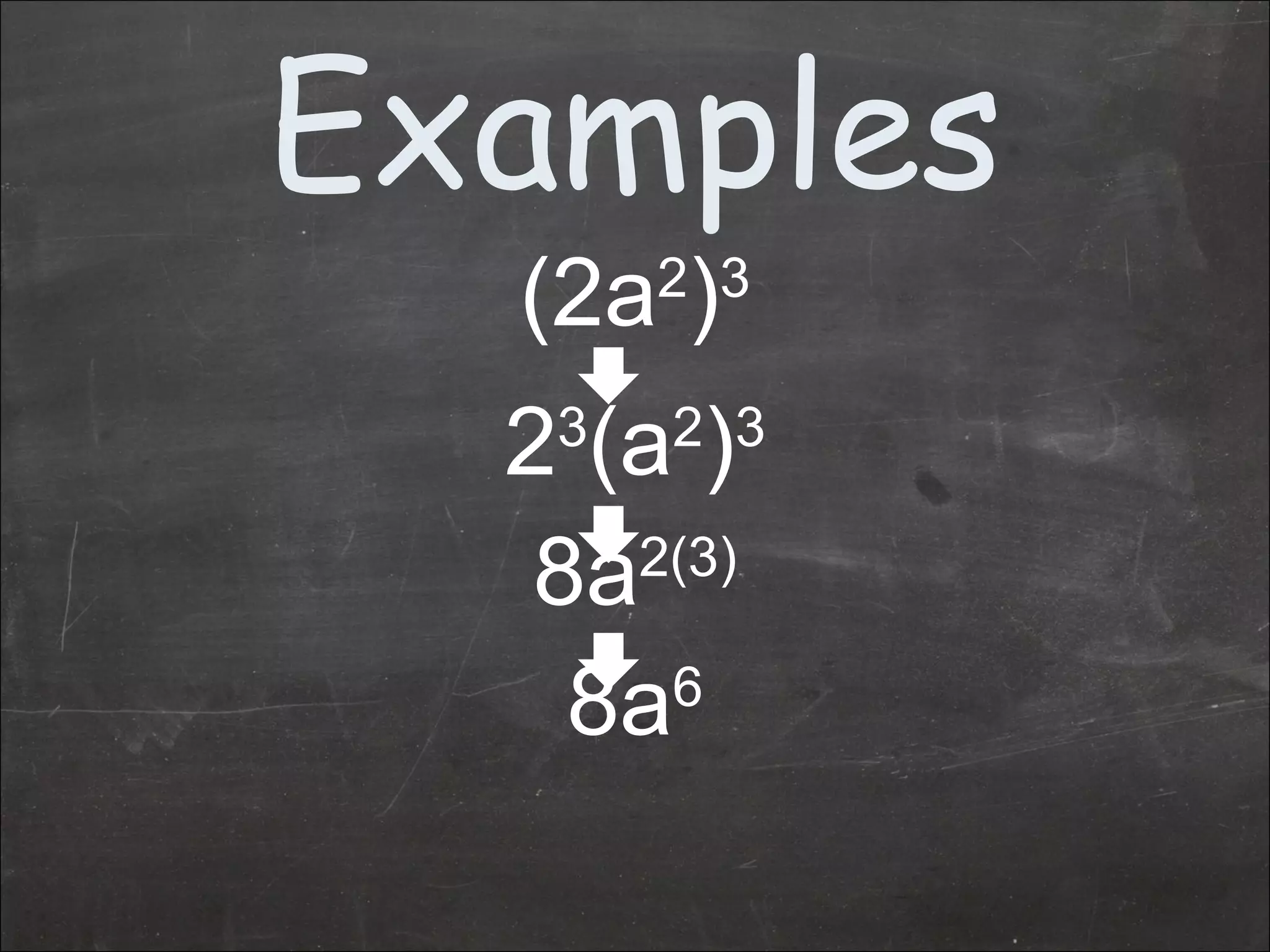 Examples (2a 2 ) 3 2 3 (a 2 ) 3 8a 2(3) 8a 6 