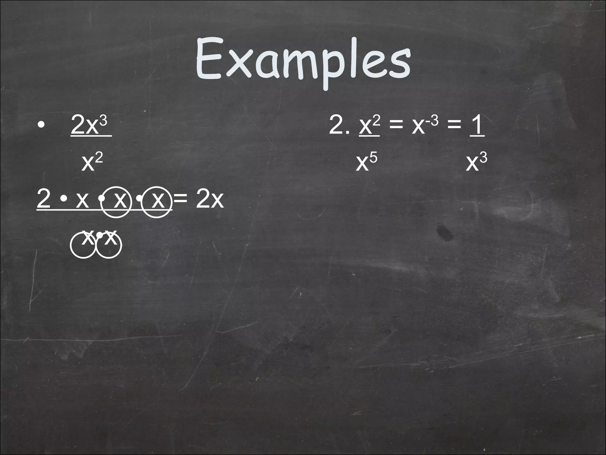 Examples 2x 3  2.  x 2  = x -3  =  1 x 2  x 5  x 3 2 • x • x • x  = 2x x•x 
