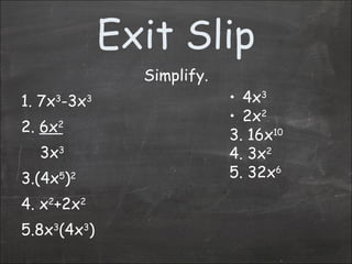 Exit Slip Simplify. 1. 7x 3 -3x 3 2.  6x 2 3x 3 3.(4x 5 ) 2 4. x 2 +2x 2 5.8x 3 (4x 3 ) 4x 3 2x 2 3. 16x 10 4. 3x 2 5. 32x 6 