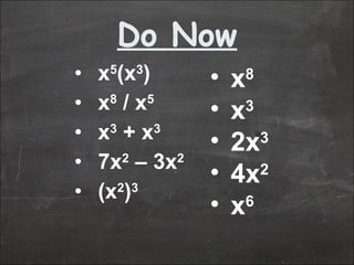 Do Now x 5 (x 3 ) x 8  / x 5 x 3  + x 3 7x 2  – 3x 2 (x 2 ) 3 x 8  x 3 2x 3 4x 2 x 6 