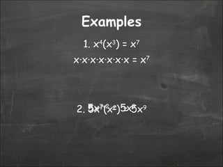 Examples 1. x 4 (x 3 ) = x 7 2. 5x 7 (x 2 ) = 5x 9 x·x·x·x·x·x·x = x 7 5x 7+2  = 5x 9 