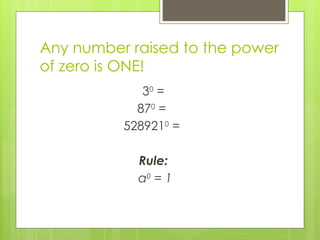 Any number raised to the power
of zero is ONE!
30
=
870
=
5289210
=
Rule:
a0
= 1
 