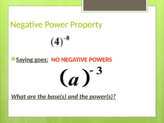 Negative Power Property
Saying goes: NO NEGATIVE POWERS
What are the base(s) and the power(s)?
 
 3
a
 