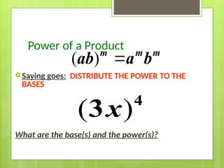 Power of a Product
Saying goes: DISTRIBUTE THE POWER TO THE
BASES
What are the base(s) and the power(s)?
( )4
3x
( ) 
m m m
ab a b
 