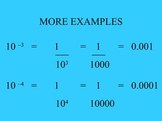 MORE EXAMPLES 10  –3   =  1    =  1  =  0.001   10 3  1000   10  –4   =  1    =  1  =  0.0001   10 4  10000   